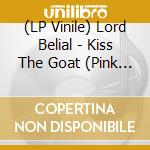 (LP Vinile) Lord Belial - Kiss The Goat (Pink Vinyl Lp) vinile