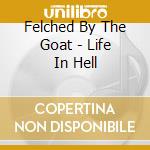 Felched By The Goat - Life In Hell cd