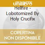 Hellfire - Lobotomized By Holy Crucifix cd