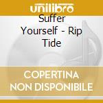 Suffer Yourself - Rip Tide cd