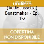 (Audiocassetta) Beastmaker - Ep. 1-2 cd