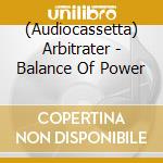(Audiocassetta) Arbitrater - Balance Of Power cd