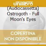 (Audiocassetta) Ostrogoth - Full Moon's Eyes cd musicale