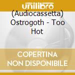 (Audiocassetta) Ostrogoth - Too Hot cd