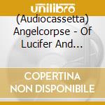 (Audiocassetta) Angelcorpse - Of Lucifer And Lightning cd musicale