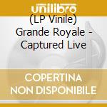(LP Vinile) Grande Royale - Captured Live vinile