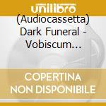 (Audiocassetta) Dark Funeral - Vobiscum Satanas cd
