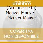 (Audiocassetta) Mauvet Mauve - Mauvet Mauve cd