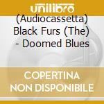(Audiocassetta) Black Furs (The) - Doomed Blues cd