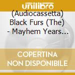 (Audiocassetta) Black Furs (The) - Mayhem Years The (2 Mc) cd