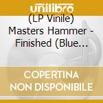 (LP Vinile) Masters Hammer - Finished (Blue Vinyl Lp) vinile