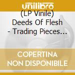(LP Vinile) Deeds Of Flesh - Trading Pieces (Splatter Vinyl Lp) lp vinile