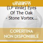 (LP Vinile) Eyes Of The Oak - Stone Vortex The vinile