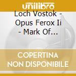 Loch Vostok - Opus Ferox Ii - Mark Of The Beast cd