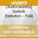 (Audiocassetta) Sadistik Exekution - Fukk cd musicale
