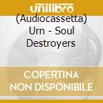 (Audiocassetta) Urn - Soul Destroyers cd