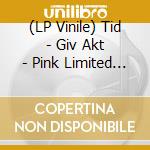 (LP Vinile) Tid - Giv Akt - Pink Limited Edition vinile