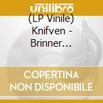 (LP Vinile) Knifven - Brinner (Colored Limited Edition) lp vinile