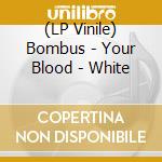 (LP Vinile) Bombus - Your Blood - White vinile