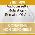 (Audiocassetta) Mutiilation - Remains Of A Ruined, Dead, Cursed Soul cd