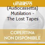(Audiocassetta) Mutiilation - The Lost Tapes cd