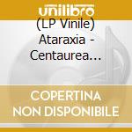 (LP Vinile) Ataraxia - Centaurea (Lp+Cd) vinile