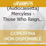 (Audiocassetta) Mercyless - Those Who Reign Below cd