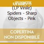 (LP Vinile) Spiders - Sharp Objects - Pink vinile