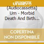 (Audiocassetta) Urn - Morbid Death And Birth Of Unreleased Nightmares cd