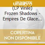 (LP Vinile) Frozen Shadows - Empires De Glace (White Vinyl) vinile