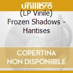 (LP Vinile) Frozen Shadows - Hantises vinile