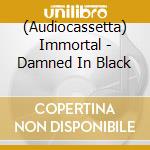 (Audiocassetta) Immortal - Damned In Black cd