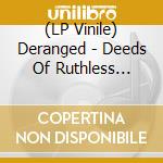 (LP Vinile) Deranged - Deeds Of Ruthless Violence (Splatter Vinyl) vinile