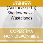 (Audiocassetta) Shadowmass - Wastelands cd