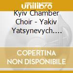 Kyiv Chamber Choir - Yakiv Yatsynevych. Liturgy Of St.John Chrysostom cd