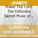 Praise The Lord: The Orthodox Sacred Music of the Late 19th and the Early 20th Centuries cd musicale di Kyiv Chamber Choir