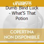 Dumb Blind Luck - What'S That Potion cd