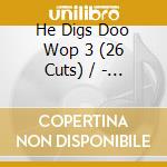 He Digs Doo Wop 3 (26 Cuts) / - He Digs Doo Wop 3 (26 Cuts) / cd