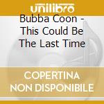 Bubba Coon - This Could Be The Last Time cd