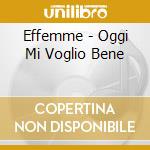Effemme - Oggi Mi Voglio Bene cd