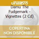 Damu The Fudgemark - Vignettes (2 Cd) cd musicale di Damu The Fudgemark