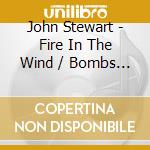 John Stewart - Fire In The Wind / Bombs Away Dream Babies cd musicale