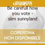 Be carefull how you vote - slim sunnyland cd