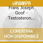 Frans Joseph Goof - Testosteron Chill Out Blues cd musicale di Frans Joseph Goof