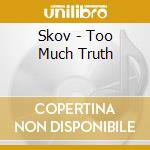 Skov - Too Much Truth cd musicale di Skov