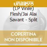 (LP Vinile) Flesh/Jai Alai Savant - Split lp vinile