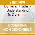 Dynamic Truths - Understanding Is Overrated cd