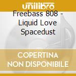 Freebass 808 - Liquid Love Spacedust cd