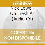 Nick Lowe - On Fresh Air (Audio Cd) cd