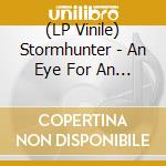 (LP Vinile) Stormhunter - An Eye For An I vinile